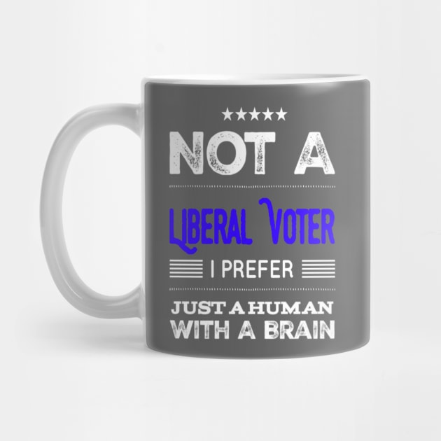 Funny Not A Liberal Voter I Prefer Just A Human With A Brain Democratic Saying by egcreations